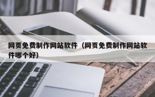 邳州网页免费制作网站软件（网页免费制作网站软件哪个好）