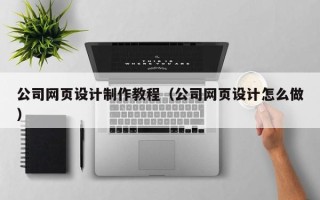 邳州公司网页设计制作教程（公司网页设计怎么做）