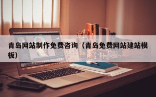 邳州青岛网站制作免费咨询（青岛免费网站建站模板）