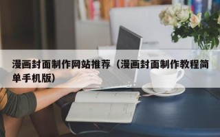 邳州漫画封面制作网站推荐（漫画封面制作教程简单手机版）